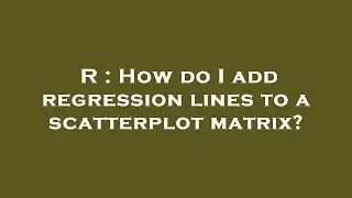 R : How do I add regression lines to a scatterplot matrix?