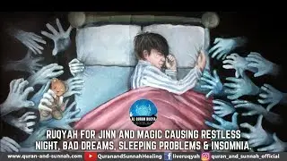 AL QURAN RUQYAH FOR JINN AND MAGIC CAUSING RESTLESS NIGHT, BAD DREAMS, SLEEPING PROBLEMS & INSOMNIA.