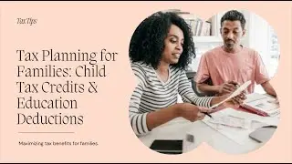 Tax Planning for Families: Child Tax Credits and Education Deductions