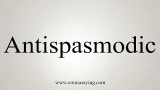 How To Say Antispasmodic