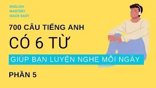 700 c&acirc;u tiếng Anh c&oacute; 6 từ | Giao tiếp tự nhi&ecirc;n với người bản xứ mọi chủ đề  | P5