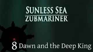 Dawn and the Deep King | Let's Play Sunless Sea: Zubmariner | Episode 8