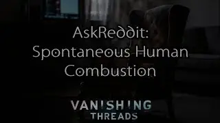 Spontaneous Human Combustion AskReddit Threads | Reddit Curiosities