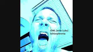 OWL (with Luke Clowdus) - Schizophrenia