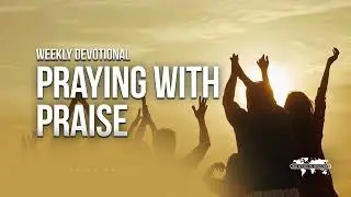 Praying with Praise - Weekly Devotional