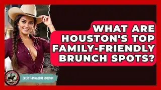 What Are Houston's Top Family-friendly Brunch Spots? - Everything About Houston