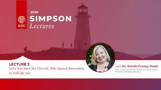 Let&rsquo;s Not Save the Church: Why Sacred Formation Is Still the Job - Dr Kenda Creasy Dean - Lecture 3