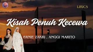 KISAH PENUH KECEWA - ERNIE ZAKRI, ANGGI MARITO | LIRIK