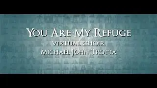 You Are My Refuge - Virtual Choir - Michael John Trotta