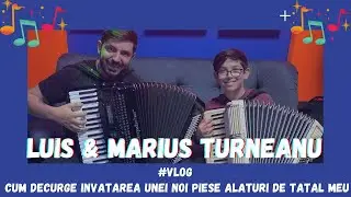 #VLOG LUIS & MARIUS TURNEANU  - INVAT O PIESA NOUA ALATURI DE TATAL MEU
