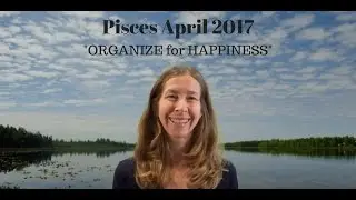 Pisces April 2017 Horoscope/Astrology Forecast ~ ORGANIZATION for HAPPINESS