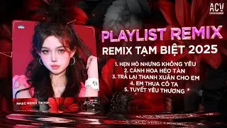 Remix Tạm Biệt 2025 ♫ BXH Nhạc Trẻ Remix Hot Nhất 2026 - Các Bản Nhạc Hot Nhất 2025