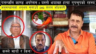 हत्या कसले र किन गर्यो?|पतंजली काण्ड भयाबह |प्रहरी अनुसन्धान अधिकृत DIG(Rt) को खुलासा | Madhav Nepal