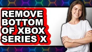 How to Remove Bottom of Xbox Series X - Easy Guide