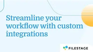 Streamline your Workflow with Custom Integrations in Filestage
