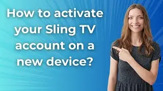 How to activate your Sling TV account on a new device ? - Step by Step