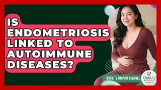 Is Endometriosis Linked To Autoimmune Diseases? - Fertility Support Channel