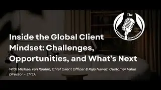 Inside the Global Client Mindset: Challenges, Opportunities, and What&rsquo;s Next