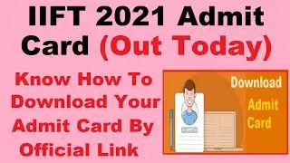 IIFT 2021 Admit Card (Released) - Know How To Download Your IIFT 2021 Admit Card By Official Link