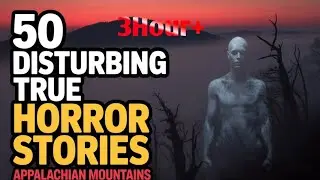 50 Disturbing True Horror Stories from the Appalachian Mountains | 3+ Hour Marathon