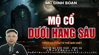 Truyện Ma Mới:  MỘ CỔ DƯỚI HANG SÂU – Tiếng Thì Thầm Từ Thế Giới Chết | Truyện ma Đình Soạn mới 2026