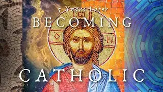 How Converting to Catholicism Completely Changed My Life (5 years later)