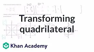 Transforming a quadrilateral | Matrices | Precalculus | Khan Academy