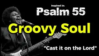 Cast it on the Lord - Groovy Soul inspired in Psalm 55