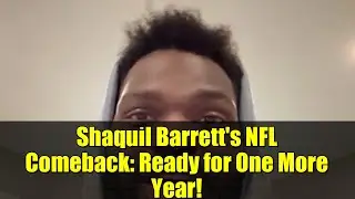 Shaquil Barrett's NFL Comeback: Ready for One More Year!
