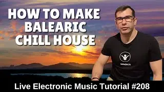 How to make Balearic Chill House + Logic Pro X Template | Live Electronic Music Tutorial #208