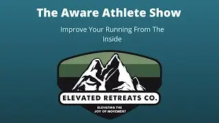 The Aware Athlete Show, Improve Your Running From The Inside.