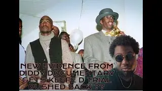 NEW EVIDENCE FROM DIDDY DOCUMENTARY GETS KEEFE D TRIAL PUSHED BACK ??