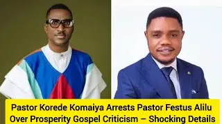 Pastor Korede Komaiya Arrests Pastor Festus Alilu Over Prosperity Gospel Criticism&ndash; Shocking Details