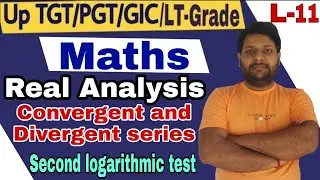 Second logarithmic test |for TGT/PGT MATHS|#realanalysis#Convergent#Divergent|#uptgtpgtM|Lecture-11