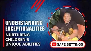 UNDERSTANDING EXCEPTIONALITIES  AND NURTURING CHILDREN'S UNIQUE ABILITIES