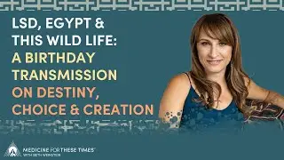 LSD, Egypt & This Wild Life: A Birthday Transmission on Destiny, Choice & Creation