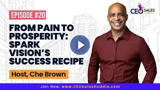 Spark Vision&rsquo;s Success - Transforming Pain into Profits | CEO Sales Huddle with Che Brown