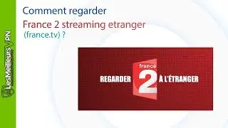 Comment regarder France 2 en direct depuis l'&eacute;tranger ? (2020) LesMeilleursVPN.com