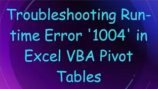 Troubleshooting Run-time Error '1004' in Excel VBA Pivot Tables