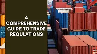 Navigating the Global Marketplace: A Comprehensive Guide to Trade Regulations