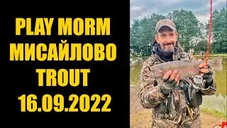 PLAY MORM \ МИСАЙЛОВО TROUT \ 16.09.2022