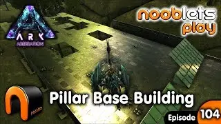 ARK Aberration Pillar Base Building Nooblets Plays Ep104