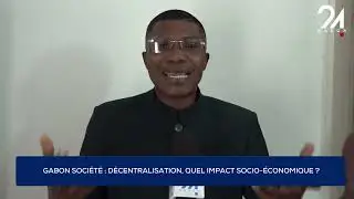 GABON SOCI&Eacute;T&Eacute; : D&Eacute;CENTRALISATION, QUEL IMPACT SOCIO-&Eacute;CONOMIQUE?