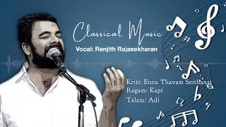 Enna Thavam Seithanai... Vocal by Renjith Rajasekharan | Kapi Raga, Adi Tala | Classical Music