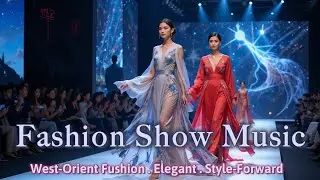 Fashion Show Music | 中西合璧 East&ndash;West Fusion Stylish Music for Runway, Boutique & Catwalk