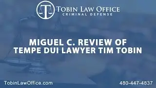 Miguel C Review Of Tempe DUI Lawyer Tim Tobin | Tobin Law Office