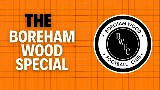BONUS EPISODE - The Boreham Wood Special