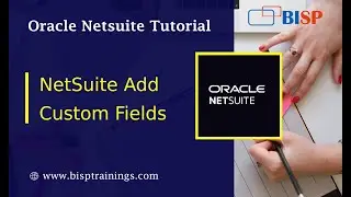NetSuite Add Custom Fields | Oracle Netsuite Form Customization | Oracle NetSuite Training | BISP