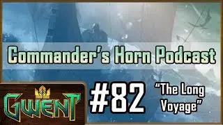 [GWENT] Commander's Horn Podcast #82 - The Long Voyage w/ AlwaysTurtle