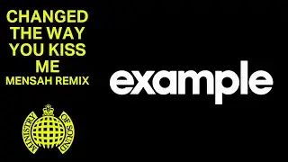 Example - Changed The Way You Kiss Me (Mensah Remix) (Official Audio) | Ministry of Sound
